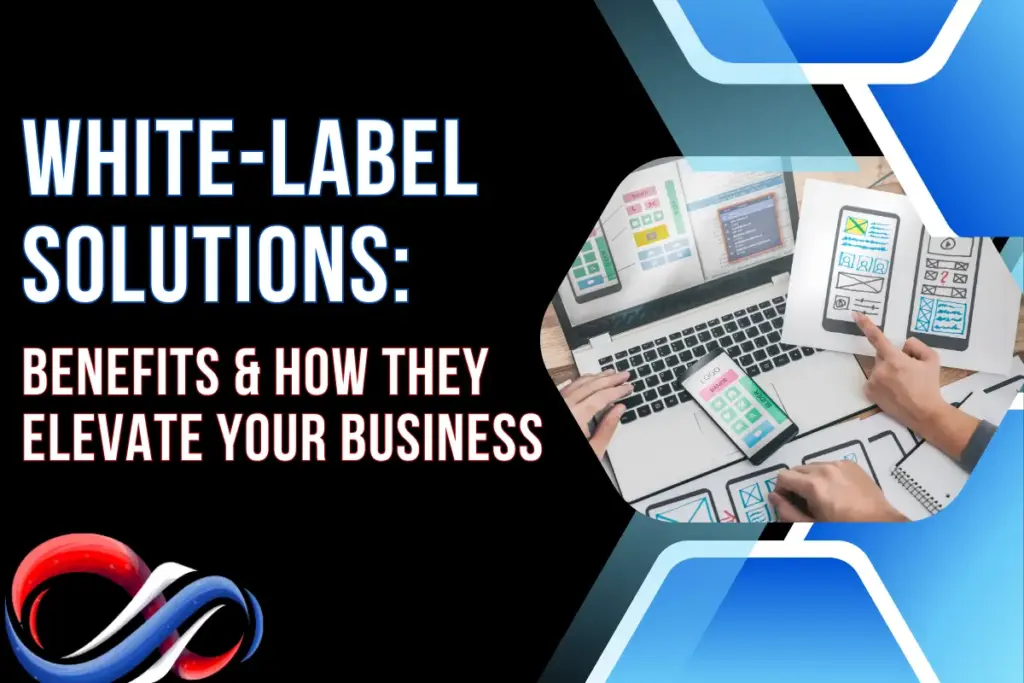 White-Label Solutions: Benefits & How They Elevate Your Business